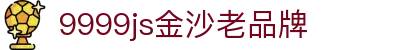 中国·9999js金沙老品牌(股份有限公司)-official website